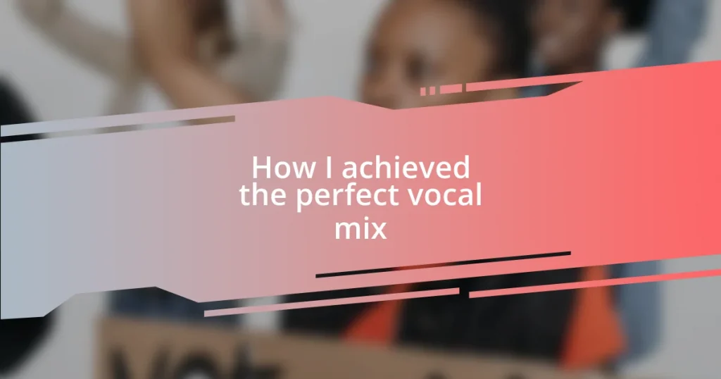 How I achieved the perfect vocal mix