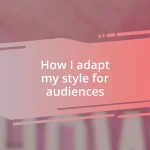 How I adapt my style for audiences