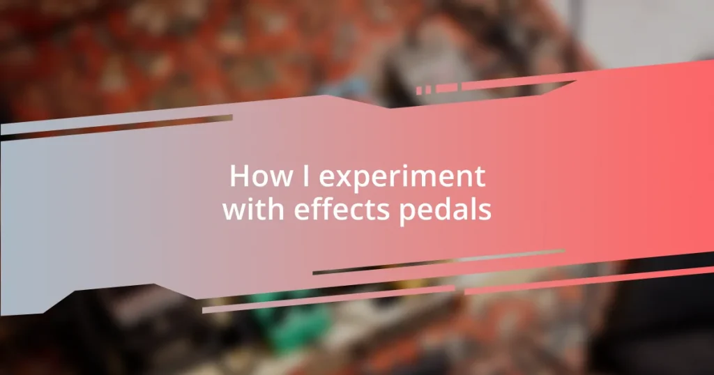 How I experiment with effects pedals