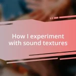 How I experiment with sound textures