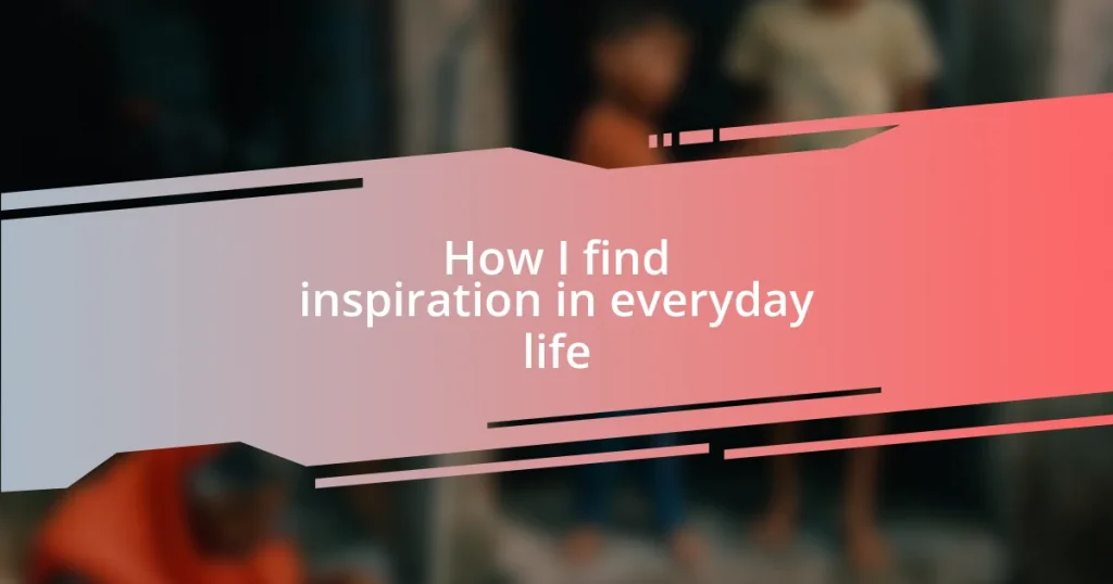 How I find inspiration in everyday life