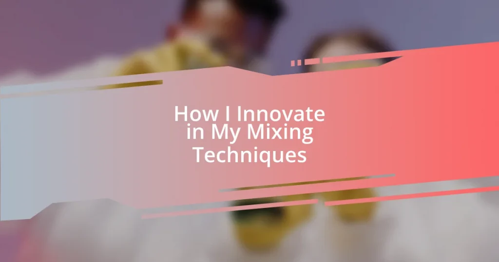 How I Innovate in My Mixing Techniques