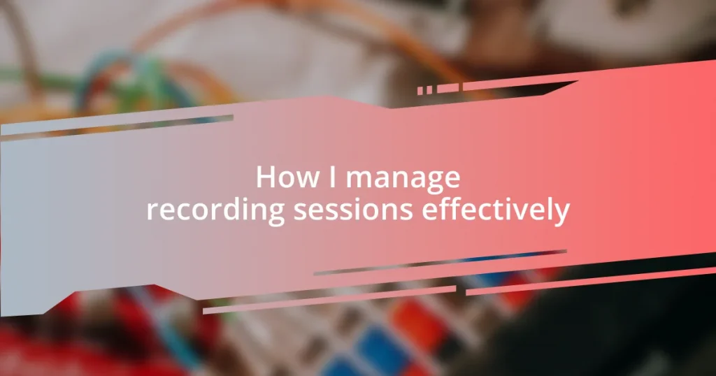 How I manage recording sessions effectively