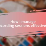 How I manage recording sessions effectively