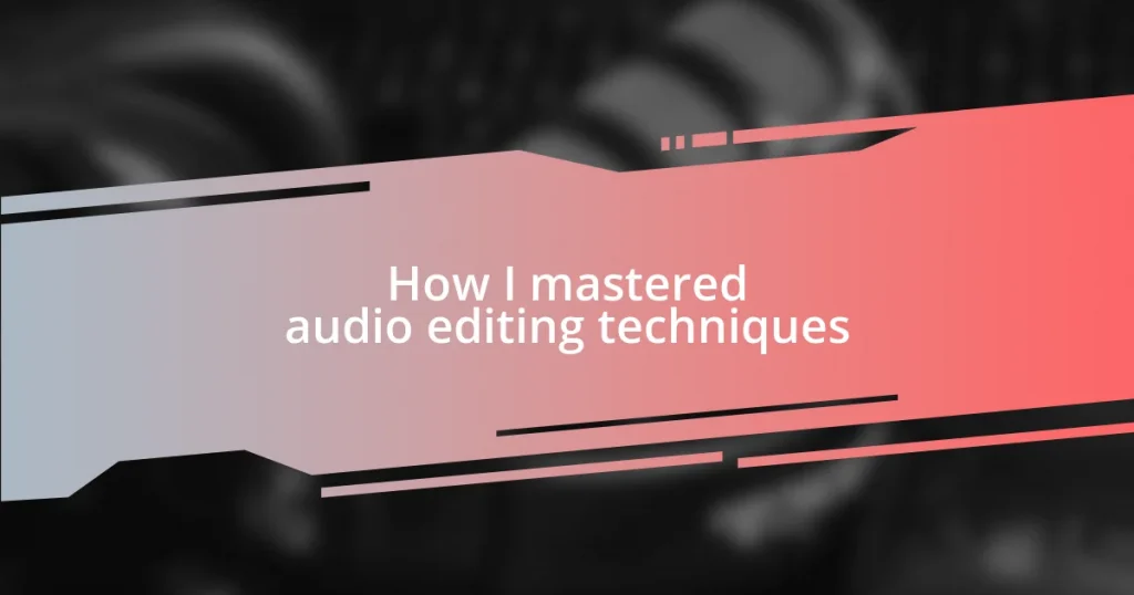 How I mastered audio editing techniques