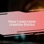 How I overcame creative blocks