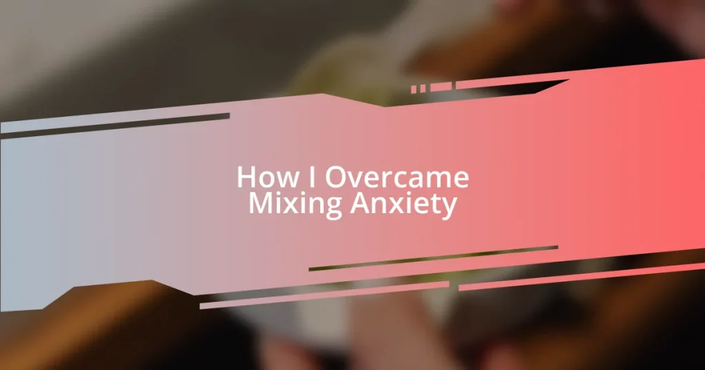 How I Overcame Mixing Anxiety