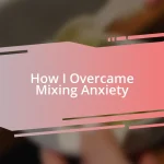 How I Overcame Mixing Anxiety