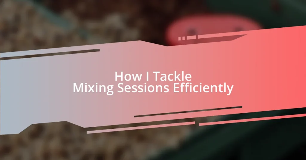 How I Tackle Mixing Sessions Efficiently