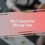 My 5 Essential Mixing Tips