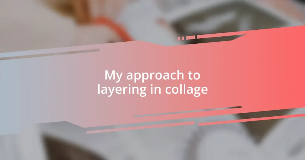 My approach to layering in collage