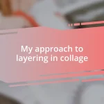 My approach to layering in collage