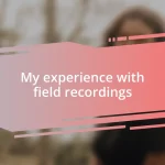 My experience with field recordings