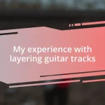 My experience with layering guitar tracks