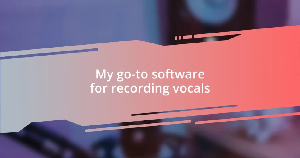 My go-to software for recording vocals