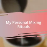 My Personal Mixing Rituals