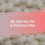 My Secrets for a Polished Mix