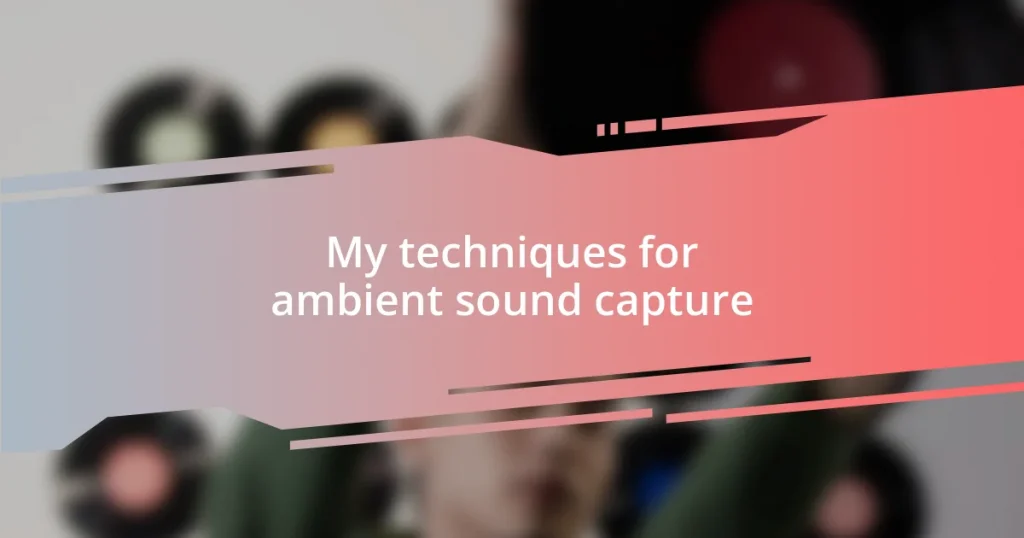 My techniques for ambient sound capture