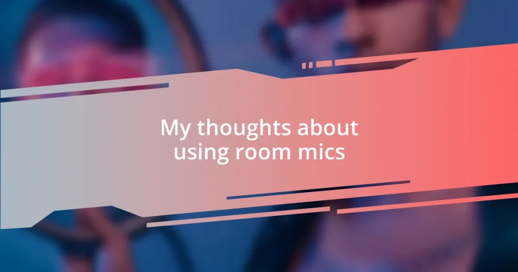 My thoughts about using room mics