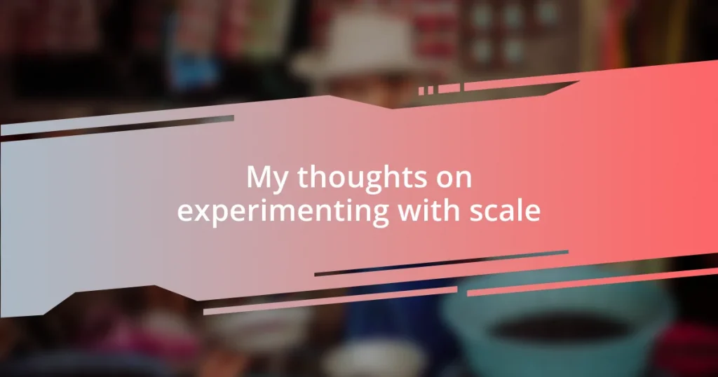 My thoughts on experimenting with scale