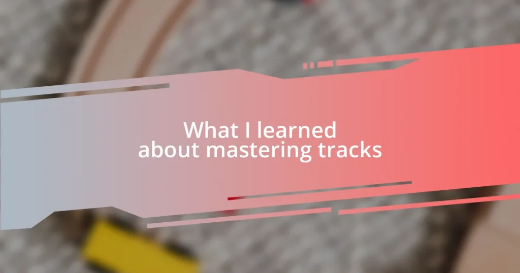 What I learned about mastering tracks