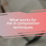 What works for me in composition techniques