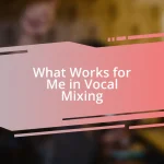 What Works for Me in Vocal Mixing