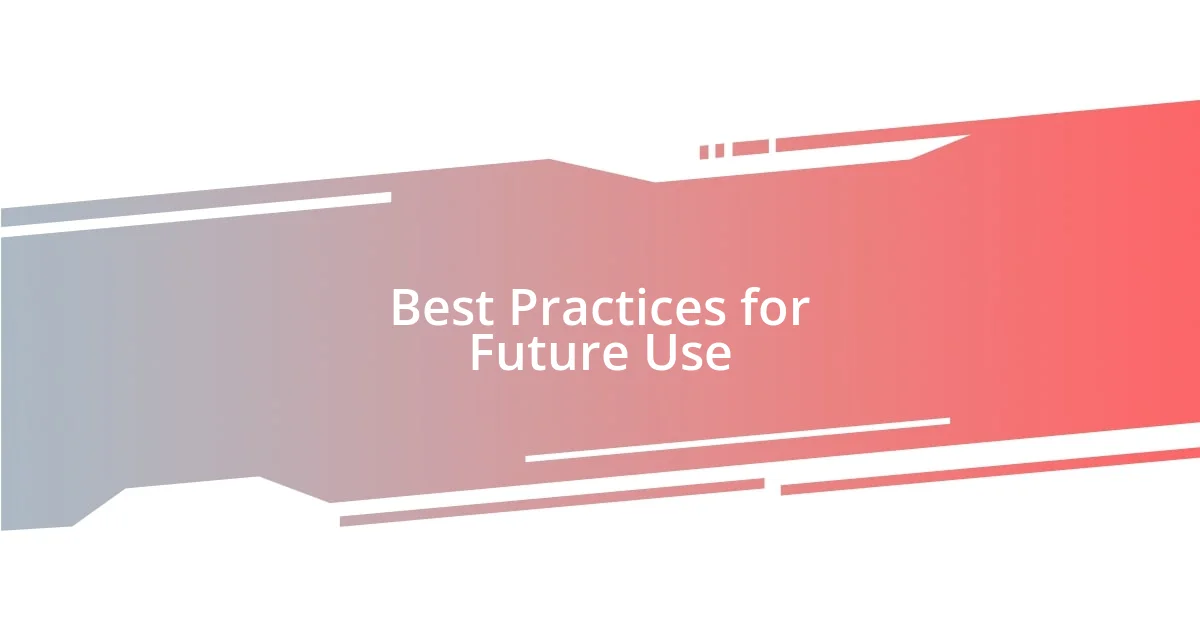 Best Practices for Future Use