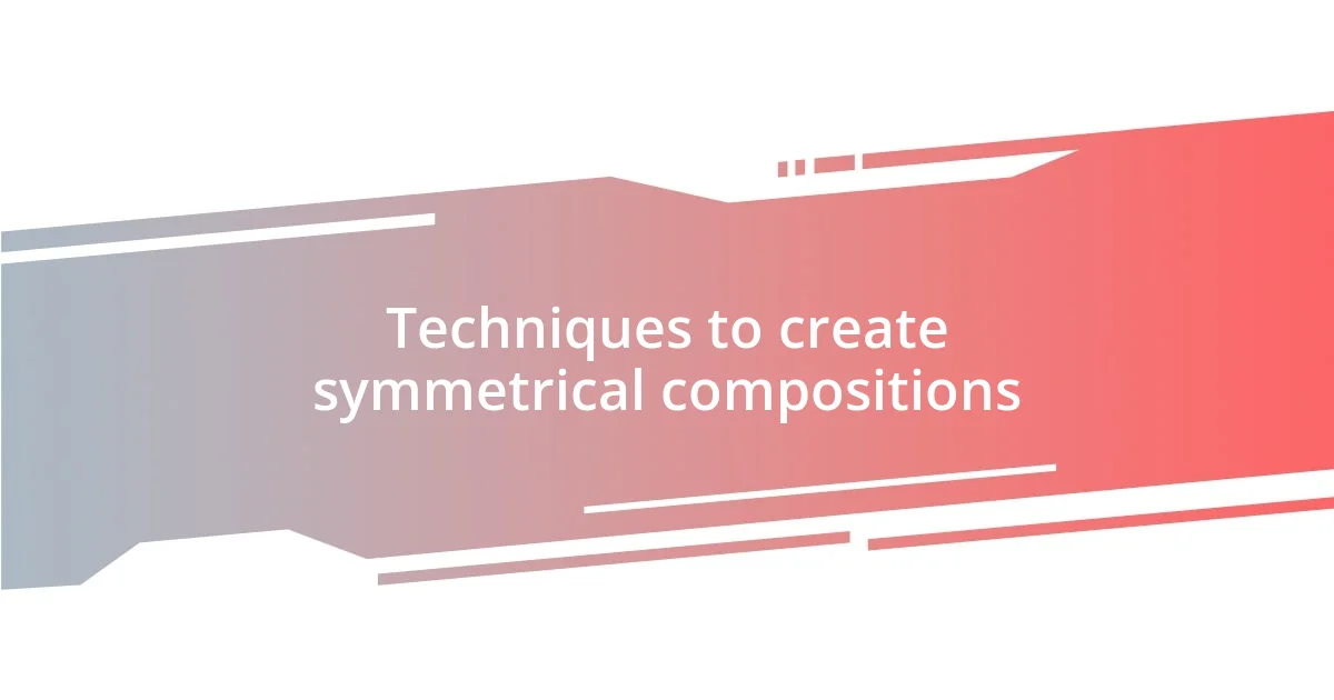 Techniques to create symmetrical compositions