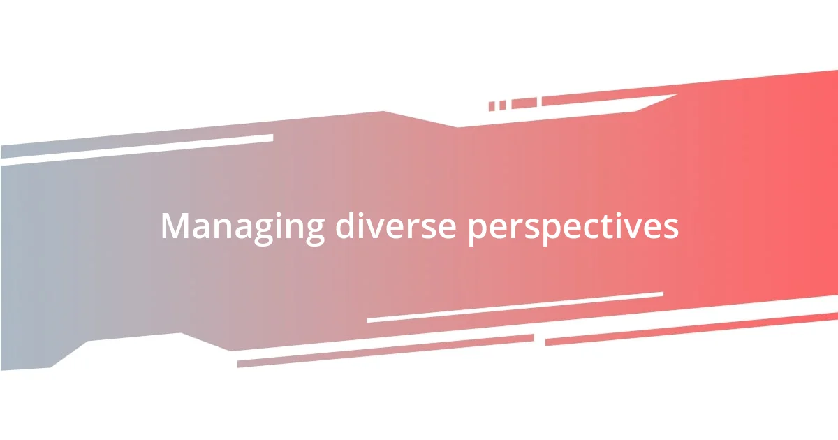 Managing diverse perspectives